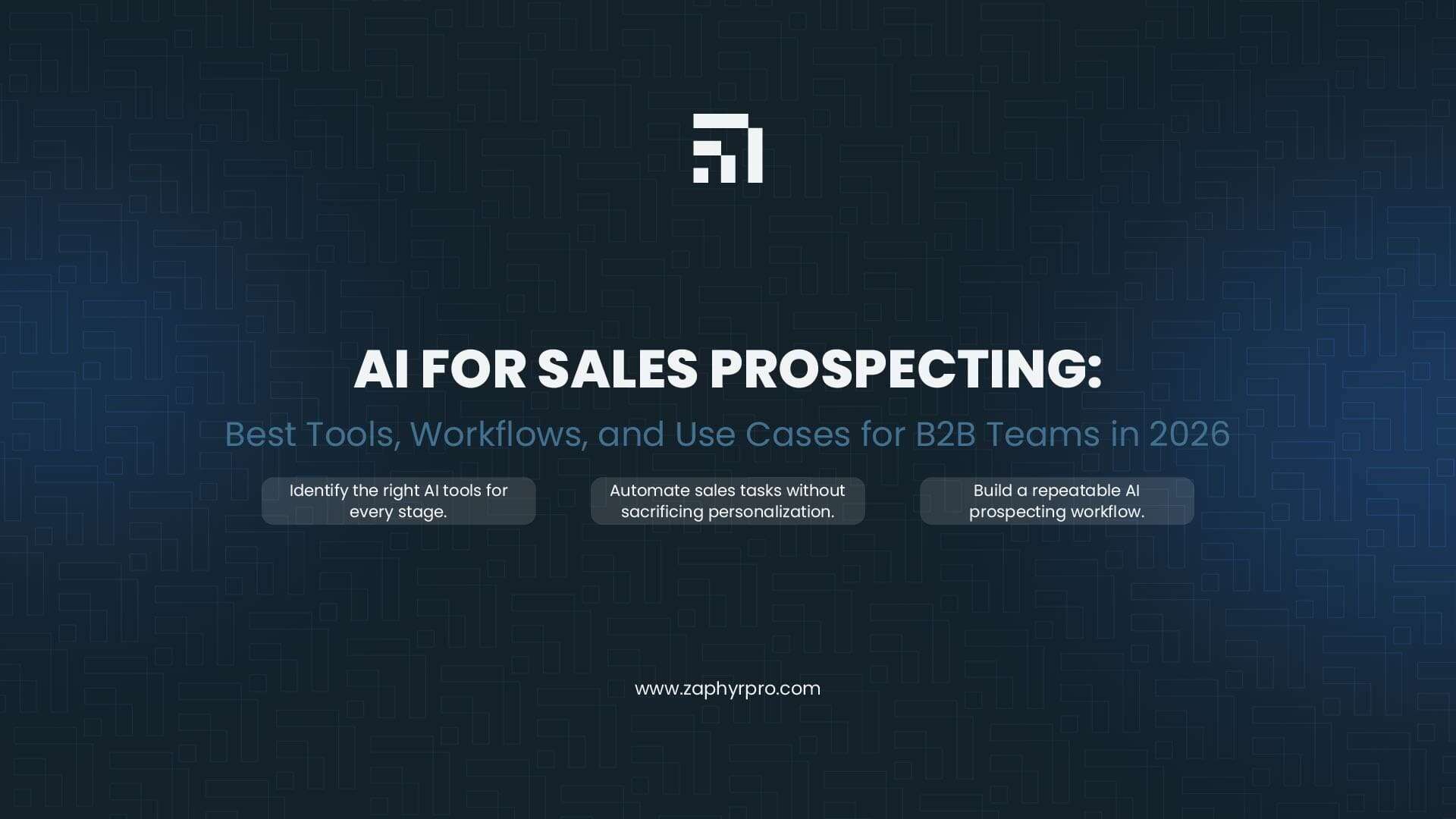Header banner titled "AI FOR SALES PROSPECTING: Best Tools, Workflows, and Use Cases for B2B Teams in 2026" on a dark blue patterned background with the Zaphyr Pro logo.