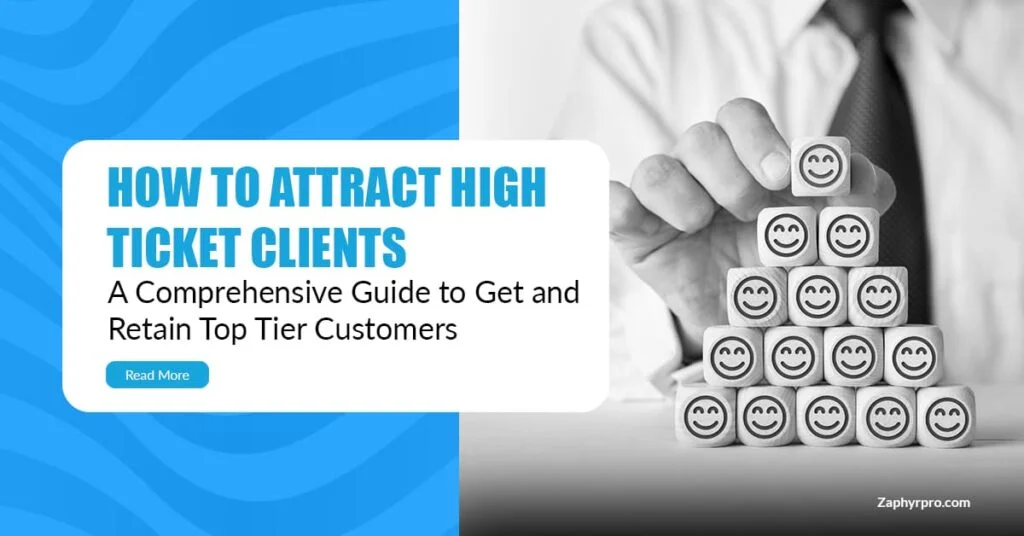 How to Attract High Ticket Clients: A Comprehensive Guide to Get and Retain Top Tier Customers